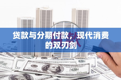 襄阳贷款与分期付款，现代消费的双刃剑