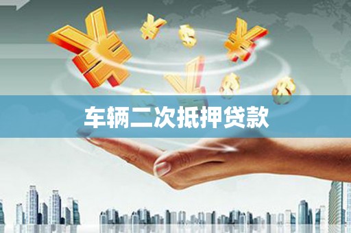 襄阳车辆二次抵押贷款