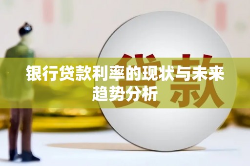 襄阳银行贷款利率的现状与未来趋势分析