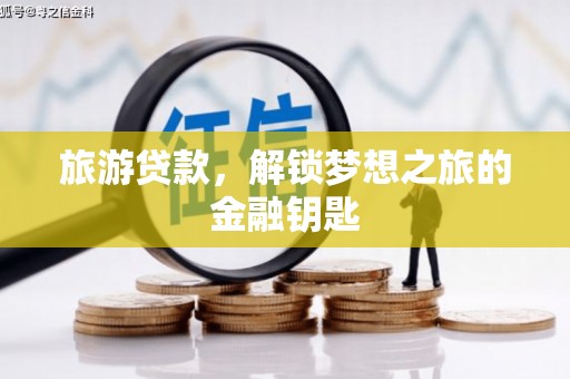 襄阳旅游贷款，解锁梦想之旅的金融钥匙