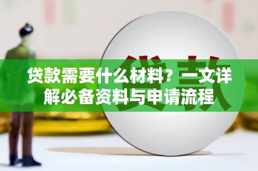 襄阳贷款需要什么材料？一文详解必备资料与申请流程