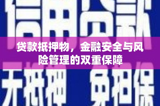襄阳贷款抵押物，金融安全与风险管理的双重保障