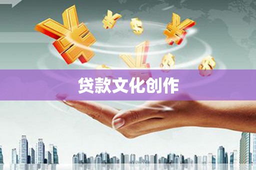 襄阳贷款文化创作