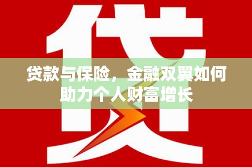襄阳贷款与保险，金融双翼如何助力个人财富增长