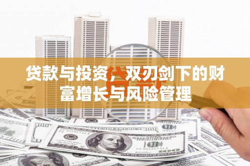 襄阳贷款与投资，双刃剑下的财富增长与风险管理