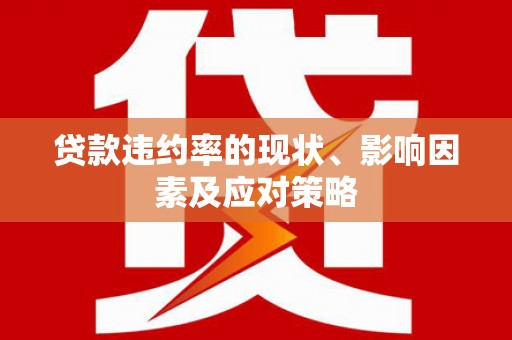 襄阳贷款违约率的现状、影响因素及应对策略