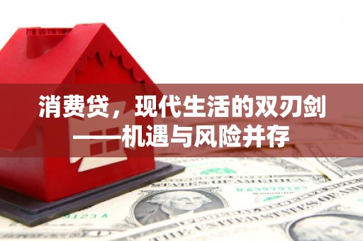 襄阳消费贷，现代生活的双刃剑——机遇与风险并存