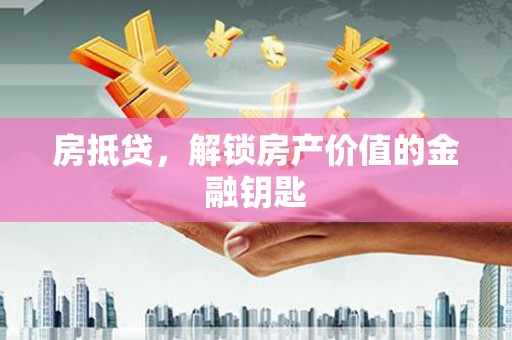 襄阳房抵贷，解锁房产价值的金融钥匙