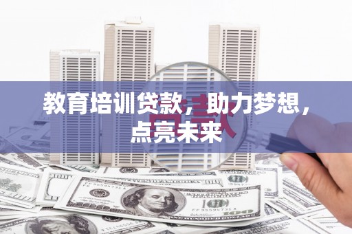 襄阳教育培训贷款，助力梦想，点亮未来