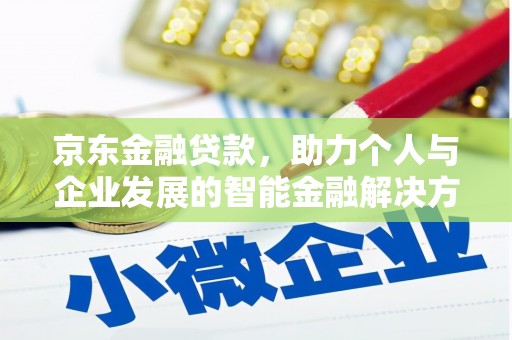 襄阳京东金融贷款，助力个人与企业发展的智能金融解决方案