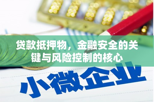 襄阳贷款抵押物，金融安全的关键与风险控制的核心