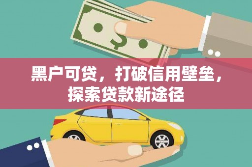 襄阳黑户可贷，打破信用壁垒，探索贷款新途径