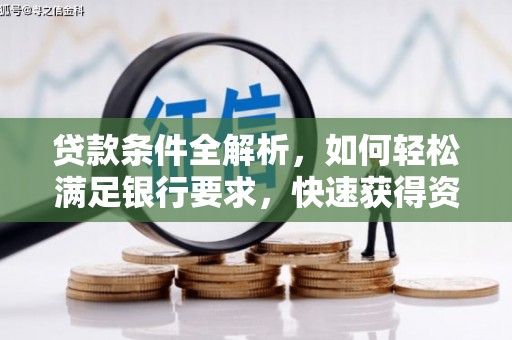 襄阳贷款条件全解析，如何轻松满足银行要求，快速获得资金支持