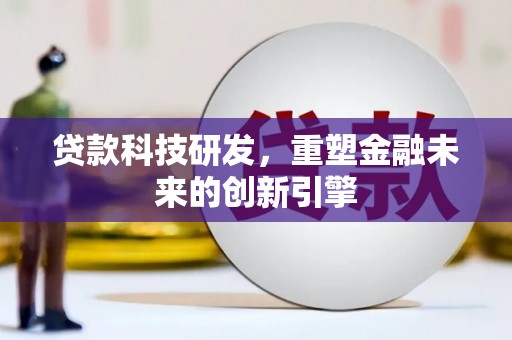 襄阳贷款科技研发，重塑金融未来的创新引擎
