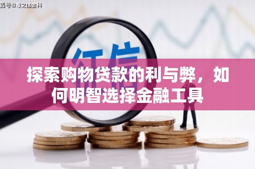 襄阳探索购物贷款的利与弊，如何明智选择金融工具