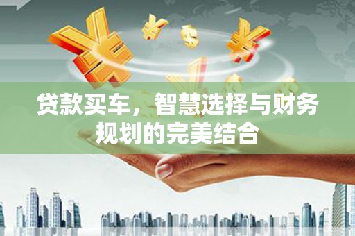 襄阳贷款买车，智慧选择与财务规划的完美结合
