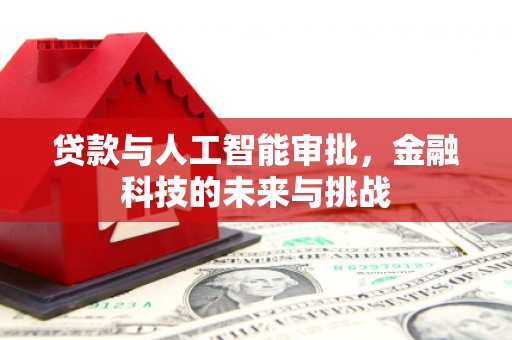 襄阳贷款与人工智能审批，金融科技的未来与挑战