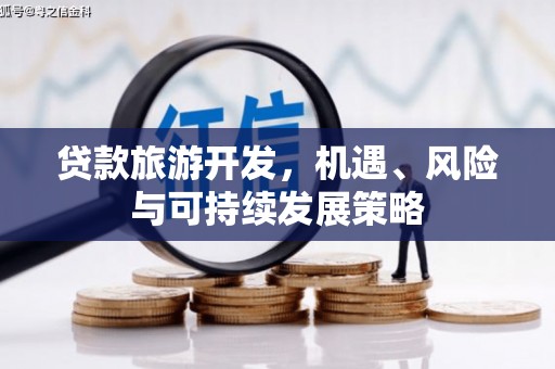 襄阳贷款旅游开发，机遇、风险与可持续发展策略