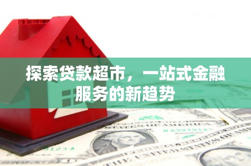 襄阳探索贷款超市，一站式金融服务的新趋势