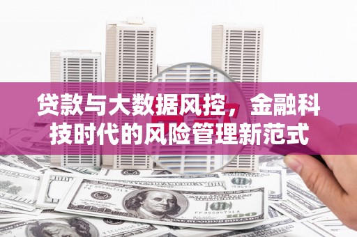 襄阳贷款与大数据风控，金融科技时代的风险管理新范式