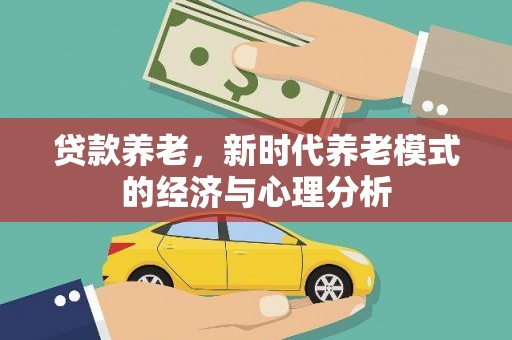 襄阳贷款养老，新时代养老模式的经济与心理分析