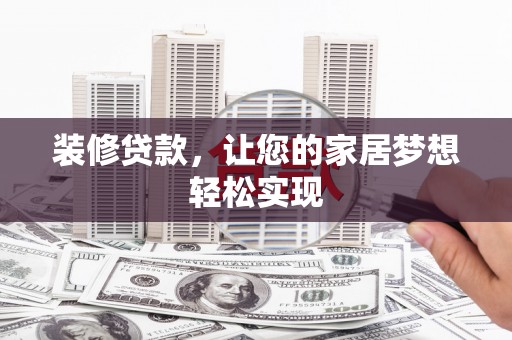 襄阳装修贷款，让您的家居梦想轻松实现