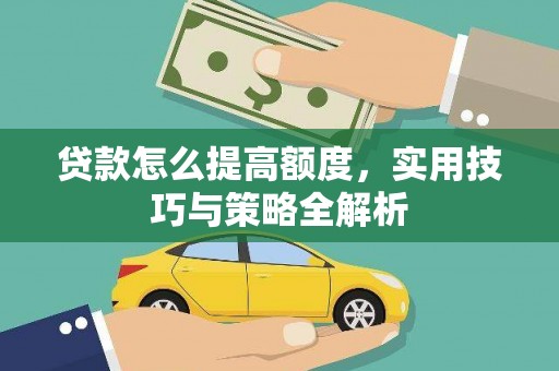 襄阳贷款怎么提高额度，实用技巧与策略全解析