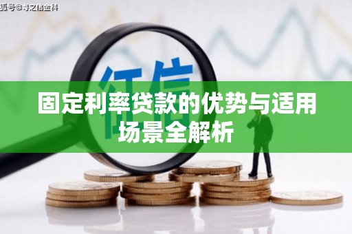 襄阳固定利率贷款的优势与适用场景全解析