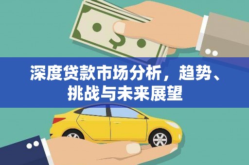 襄阳深度贷款市场分析，趋势、挑战与未来展望
