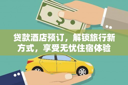 襄阳贷款酒店预订，解锁旅行新方式，享受无忧住宿体验