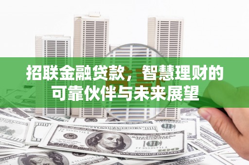 襄阳招联金融贷款，智慧理财的可靠伙伴与未来展望