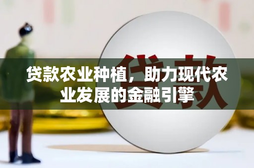襄阳贷款农业种植，助力现代农业发展的金融引擎