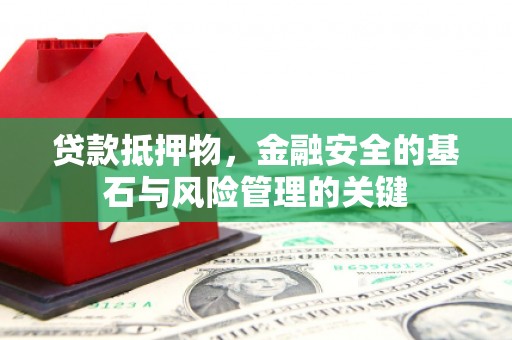 襄阳贷款抵押物，金融安全的基石与风险管理的关键