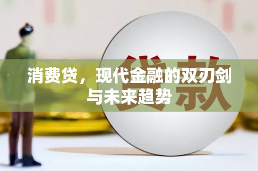 襄阳消费贷，现代金融的双刃剑与未来趋势