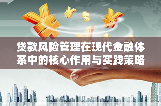 襄阳贷款风险管理在现代金融体系中的核心作用与实践策略