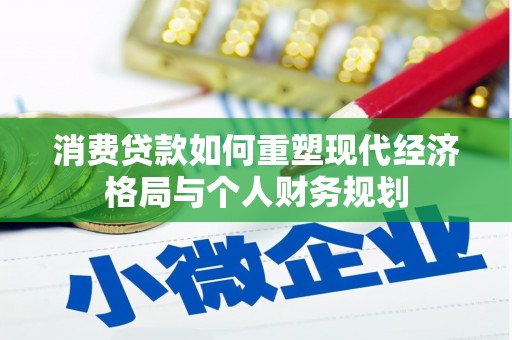 襄阳消费贷款如何重塑现代经济格局与个人财务规划