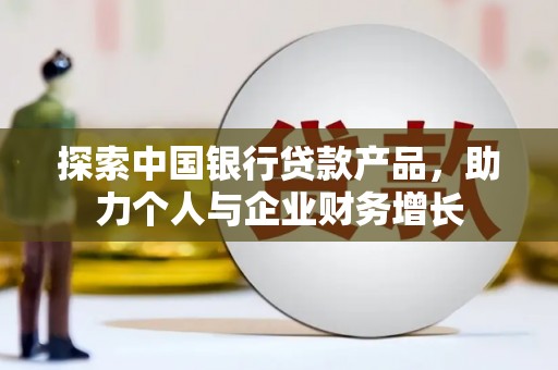 襄阳探索中国银行贷款产品，助力个人与企业财务增长