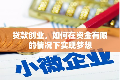 襄阳贷款创业，如何在资金有限的情况下实现梦想