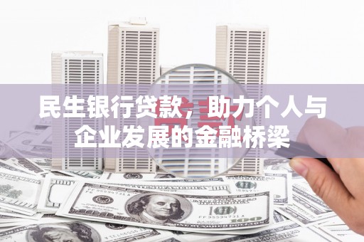 襄阳民生银行贷款，助力个人与企业发展的金融桥梁