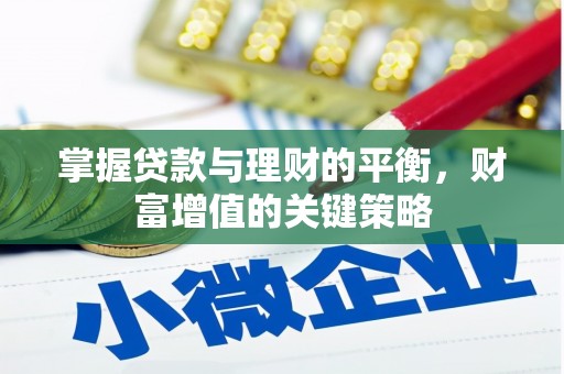 襄阳掌握贷款与理财的平衡，财富增值的关键策略