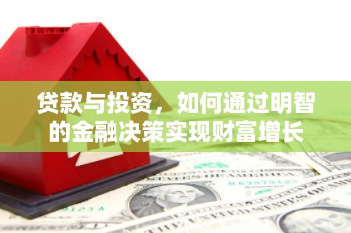 襄阳贷款与投资，如何通过明智的金融决策实现财富增长
