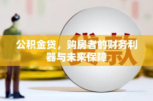 襄阳公积金贷，购房者的财务利器与未来保障