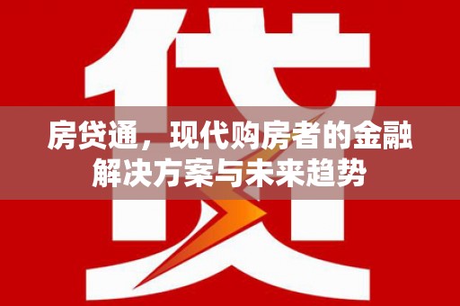 襄阳房贷通，现代购房者的金融解决方案与未来趋势