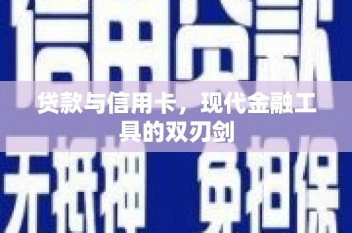 襄阳贷款与信用卡，现代金融工具的双刃剑