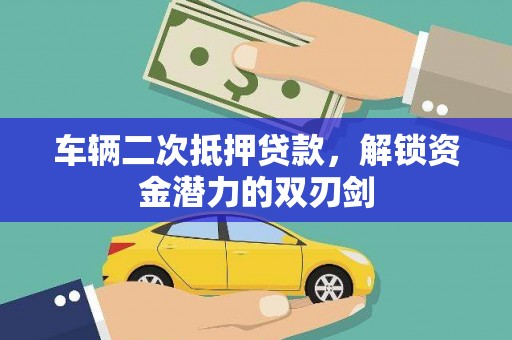 襄阳车辆二次抵押贷款，解锁资金潜力的双刃剑