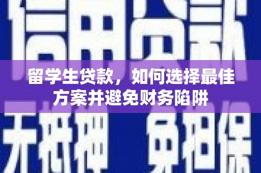 襄阳留学生贷款，如何选择最佳方案并避免财务陷阱