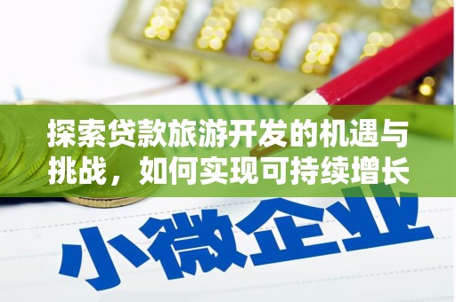襄阳探索贷款旅游开发的机遇与挑战，如何实现可持续增长