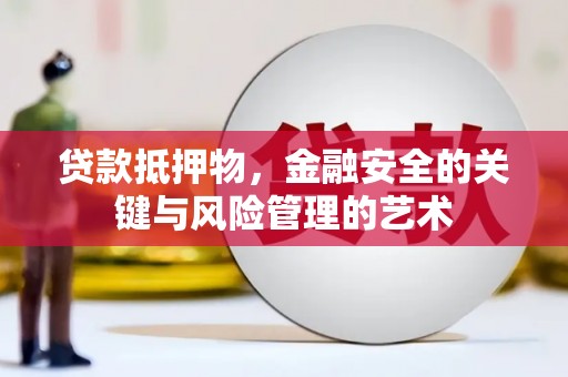 襄阳贷款抵押物，金融安全的关键与风险管理的艺术