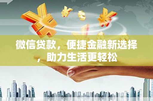 襄阳微信贷款，便捷金融新选择，助力生活更轻松