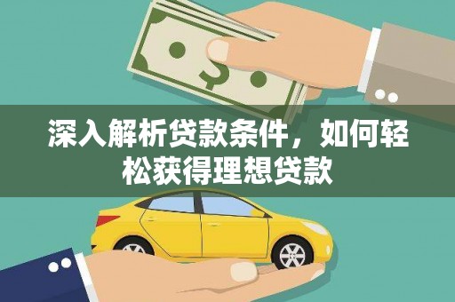 襄阳深入解析贷款条件，如何轻松获得理想贷款